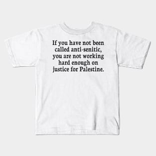 if you have not been called anti-senitic, you are not working hard enough on justice for palestine Kids T-Shirt